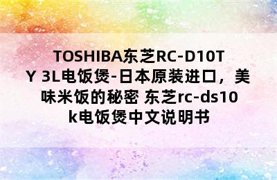 TOSHIBA东芝RC-D10TY 3L电饭煲-日本原装进口，美味米饭的秘密 东芝rc-ds10k电饭煲中文说明书